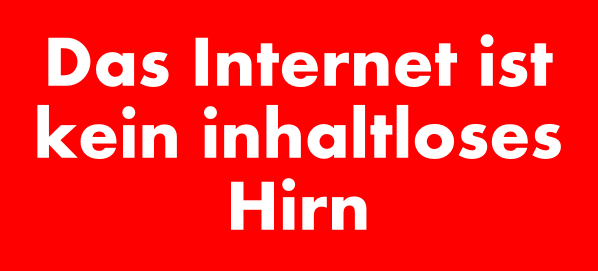 DasInternetIstKeinInhaltslosesHirn